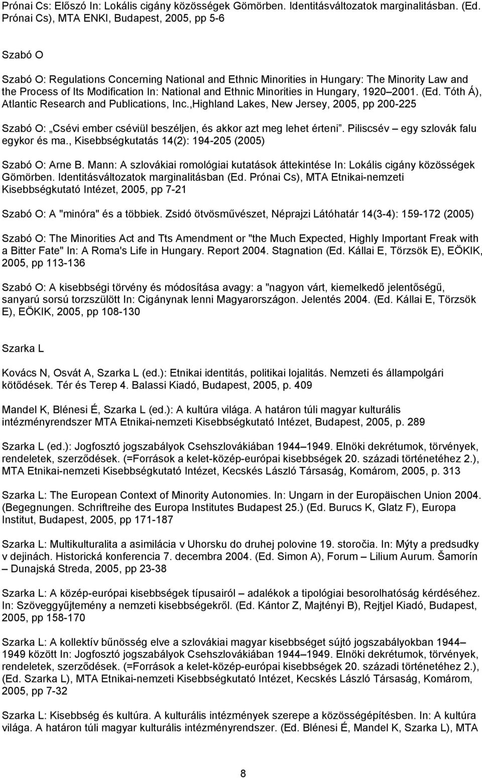 Ethnic Minorities in Hungary, 1920 2001. (Ed. Tóth Á), Atlantic Research and Publications, Inc.