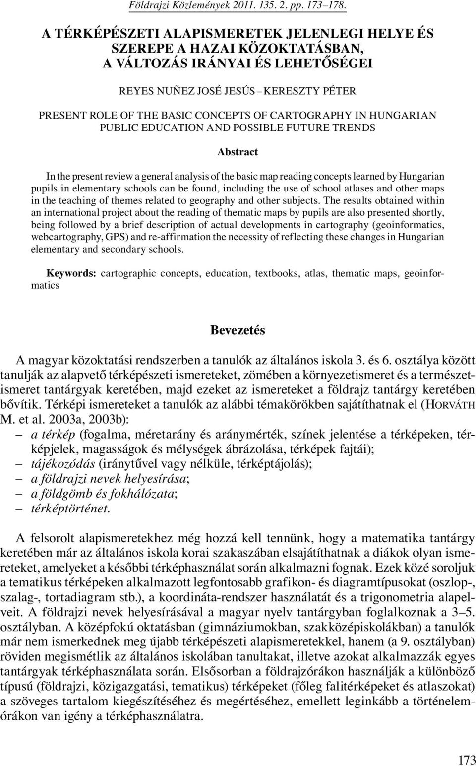 CARTOGRAPHY IN HUNGARIAN PUBLIC EDUCATION AND POSSIBLE FUTURE TRENDS Abstract In the present review a general analysis of the basic map reading concepts learned by Hungarian pupils in elementary