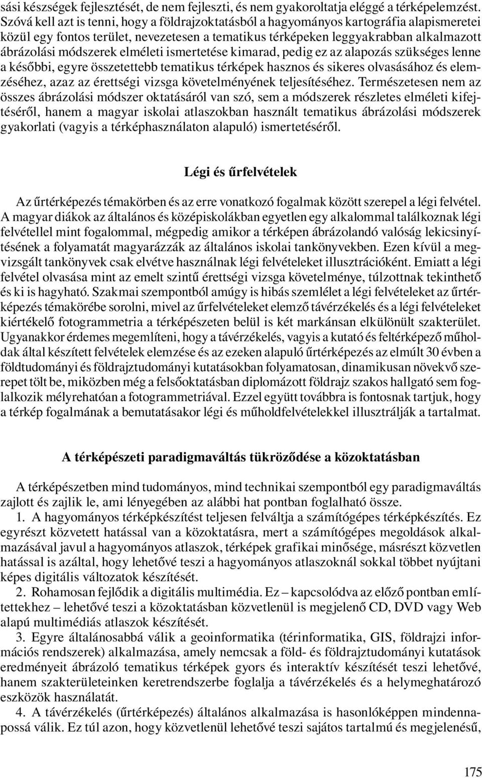 elméleti ismertetése kimarad, pedig ez az alapozás szükséges lenne a későbbi, egyre összetettebb tematikus térképek hasznos és sikeres olvasásához és elemzéséhez, azaz az érettségi vizsga