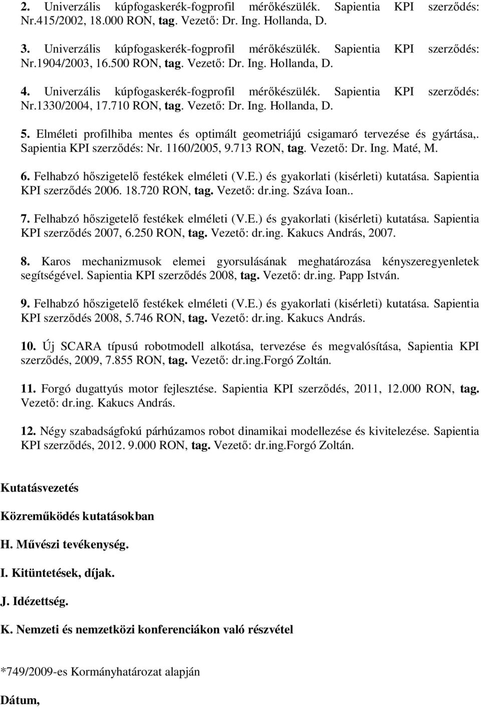 Elméleti profilhiba mentes és optimált geometriájú csigamaró tervezése és gyártása,. Sapientia KPI szerződés: Nr. 1160/2005, 9.713 RON, tag. Vezető: Dr. Ing. Maté, M. 6.