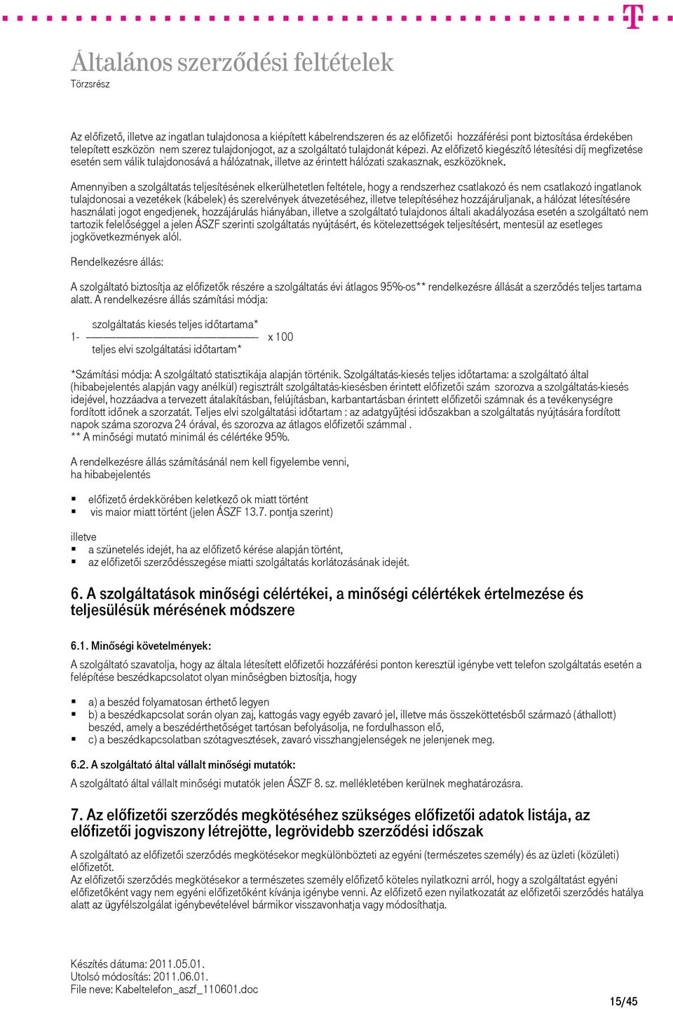 Amennyiben a szolgáltatás teljesítésének elkerülhetetlen feltétele, hogy a rendszerhez csatlakozó és nem csatlakozó ingatlanok tulajdonosai a vezetékek (kábelek) és szerelvények átvezetéséhez,