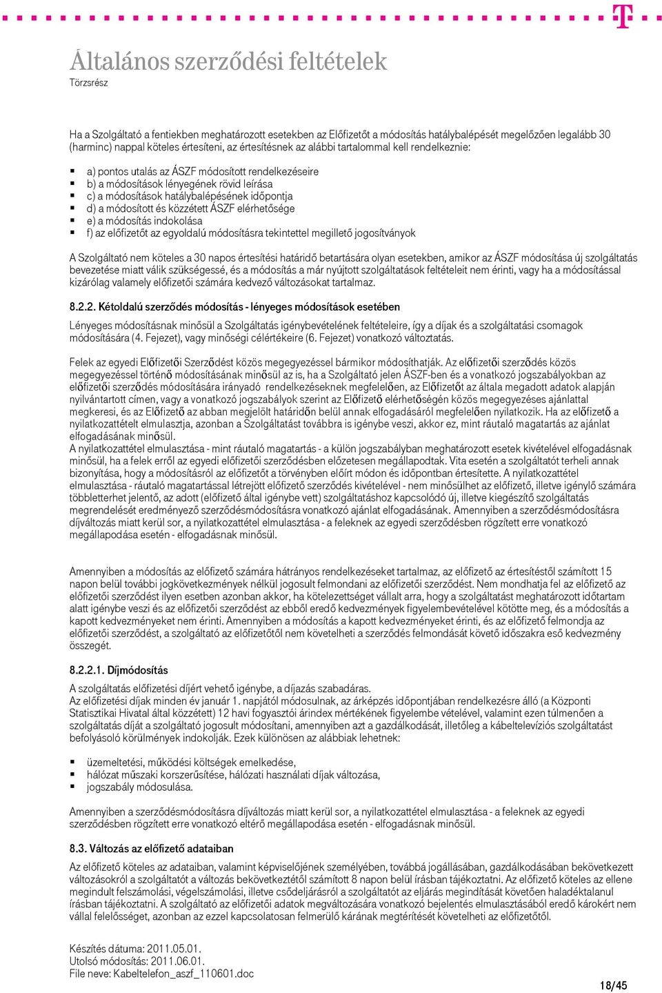 e) a módosítás indokolása f) az előfizetőt az egyoldalú módosításra tekintettel megillető jogosítványok A Szolgáltató nem köteles a 30 napos értesítési határidő betartására olyan esetekben, amikor az