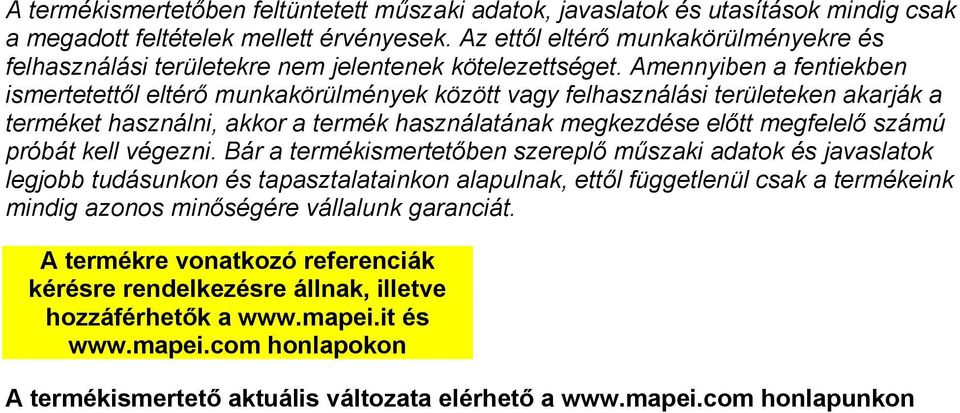 Amennyiben a fentiekben ismertetettől eltérő munkakörülmények között vagy felhasználási területeken akarják a terméket használni, akkor a termék használatának megkezdése előtt megfelelő számú próbát