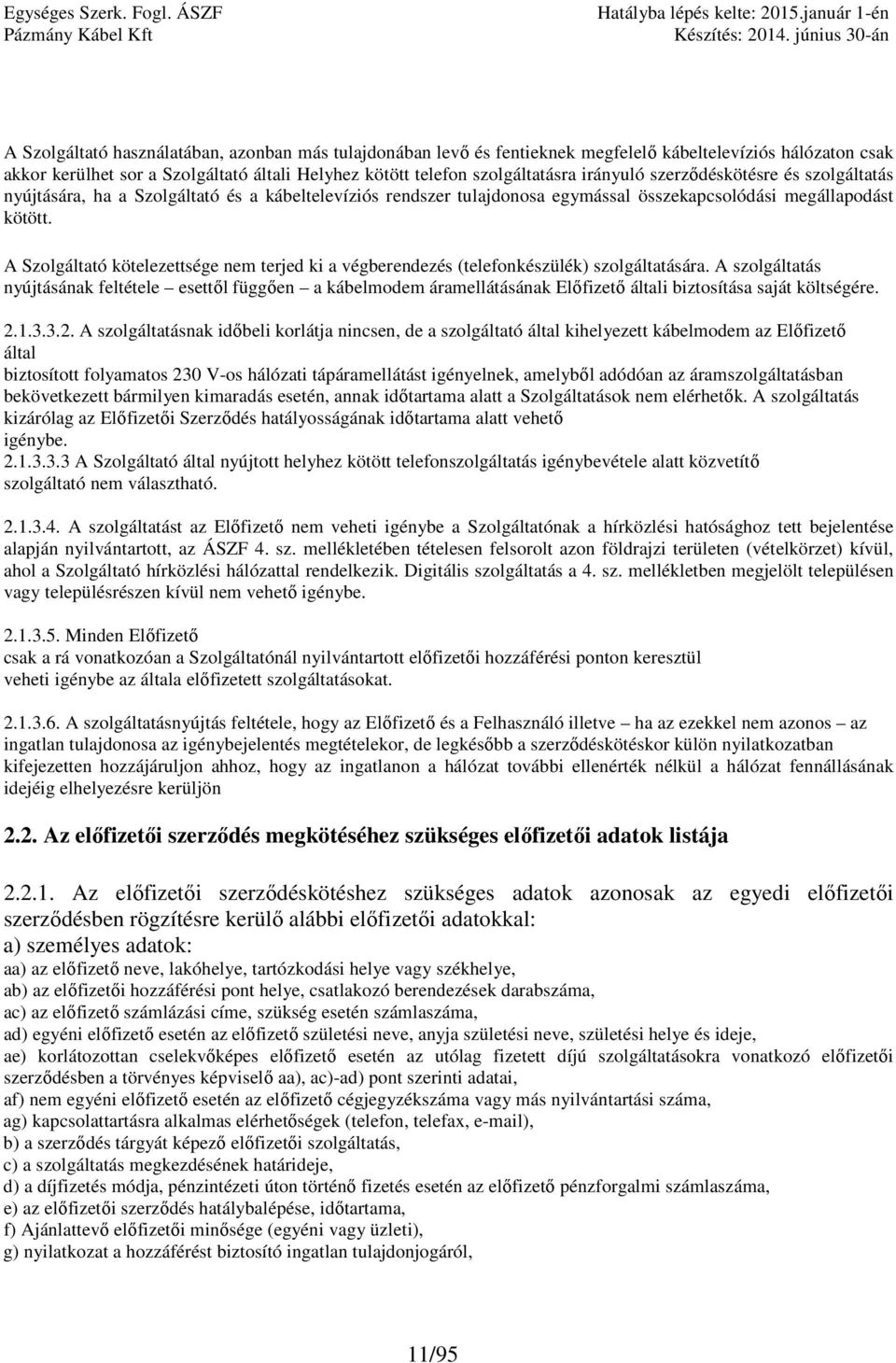 A Szolgáltató kötelezettsége nem terjed ki a végberendezés (telefonkészülék) szolgáltatására.