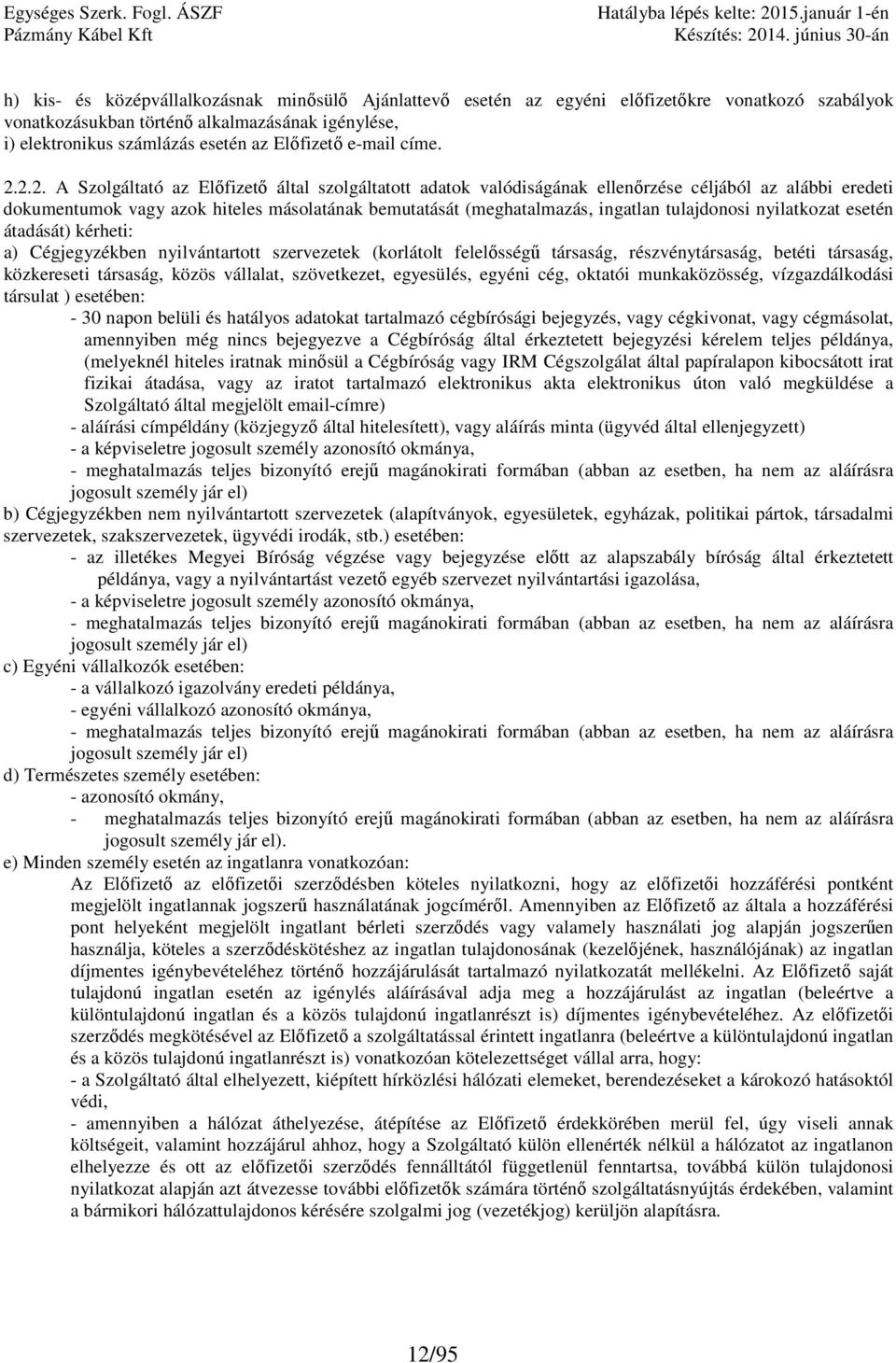 2.2. A Szolgáltató az Előfizető által szolgáltatott adatok valódiságának ellenőrzése céljából az alábbi eredeti dokumentumok vagy azok hiteles másolatának bemutatását (meghatalmazás, ingatlan