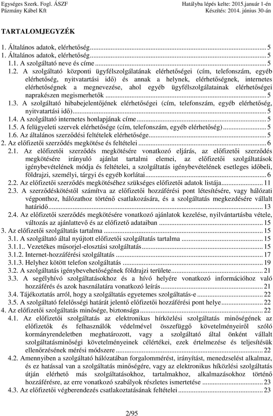 egyéb ügyfélszolgálatainak elérhetőségei naprakészen megismerhetők... 5 1.3. A szolgáltató hibabejelentőjének elérhetőségei (cím, telefonszám, egyéb elérhetőség, nyitvatartási idő)... 5 1.4.