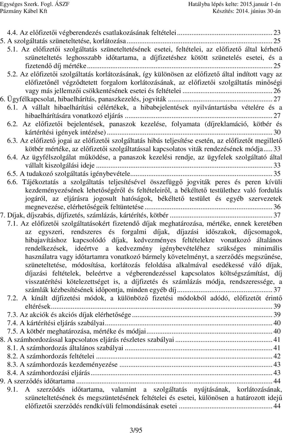 .. 25 5.2. Az előfizetői szolgáltatás korlátozásának, így különösen az előfizető által indított vagy az előfizetőnél végződtetett forgalom korlátozásának, az előfizetői szolgáltatás minőségi vagy más