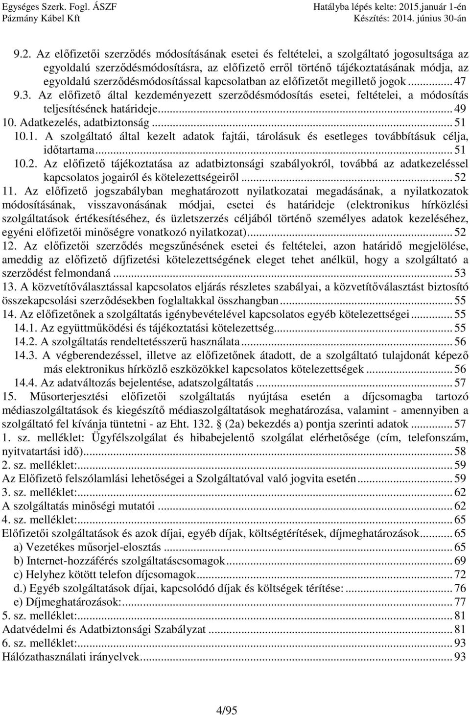 Adatkezelés, adatbiztonság... 51 10.1. A szolgáltató által kezelt adatok fajtái, tárolásuk és esetleges továbbításuk célja, időtartama... 51 10.2.