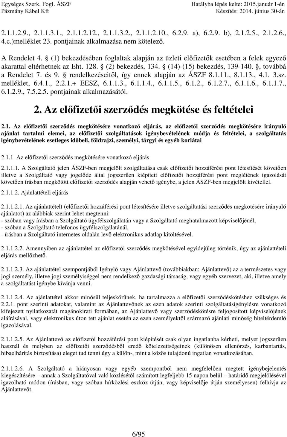 rendelkezéseitől, így ennek alapján az ÁSZF 8.1.11., 8.1.13., 4.1. 3.sz. melléklet, 6.4.1., 2.2.1.+ EESZ, 6.1.1.3., 6.1.1.4., 6.1.1.5., 6.1.2., 6.1.2.7., 6.1.1.6., 6.1.1.7., 6.1.2.9., 7.5.2.5. pontjainak alkalmazásától.