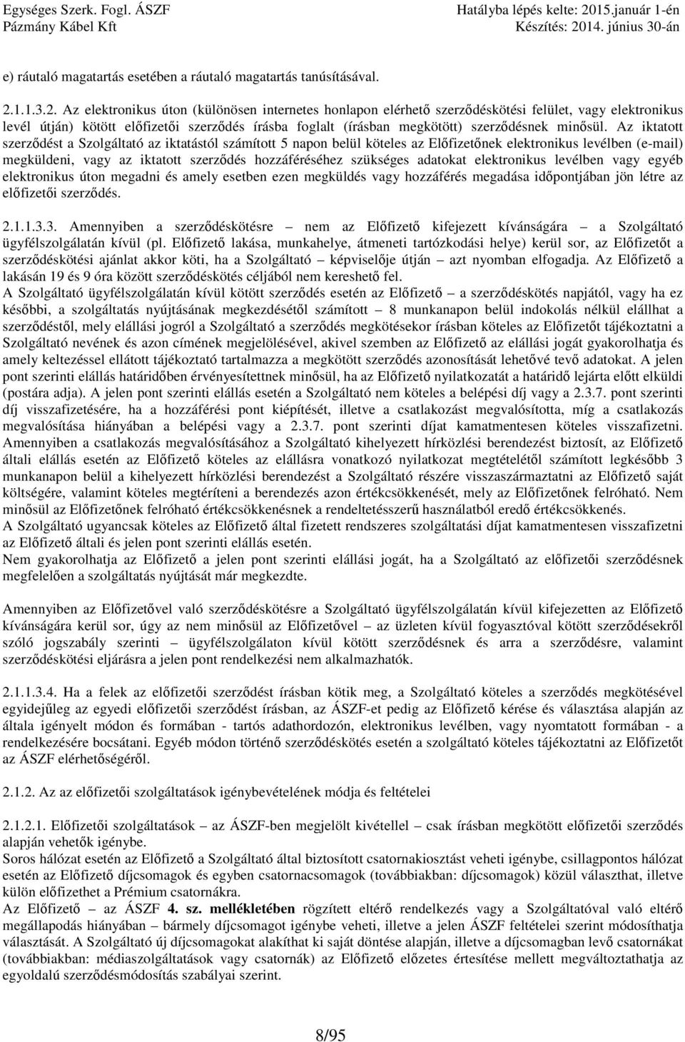 Az elektronikus úton (különösen internetes honlapon elérhető szerződéskötési felület, vagy elektronikus levél útján) kötött előfizetői szerződés írásba foglalt (írásban megkötött) szerződésnek