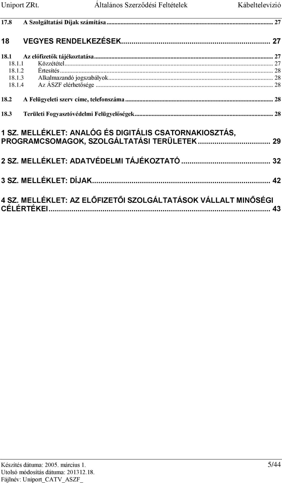 .. 28 1 SZ. MELLÉKLET: ANALÓG ÉS DIGITÁLIS CSATORNAKIOSZTÁS, PROGRAMCSOMAGOK, SZOLGÁLTATÁSI TERÜLETEK... 29 2 SZ. MELLÉKLET: ADATVÉDELMI TÁJÉKOZTATÓ... 32 3 SZ.