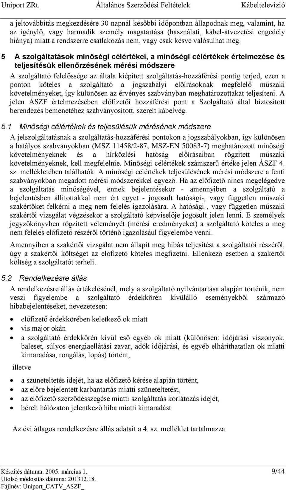 5 A szolgáltatások minőségi célértékei, a minőségi célértékek értelmezése és teljesítésük ellenőrzésének mérési módszere A szolgáltató felelőssége az általa kiépített szolgáltatás-hozzáférési pontig