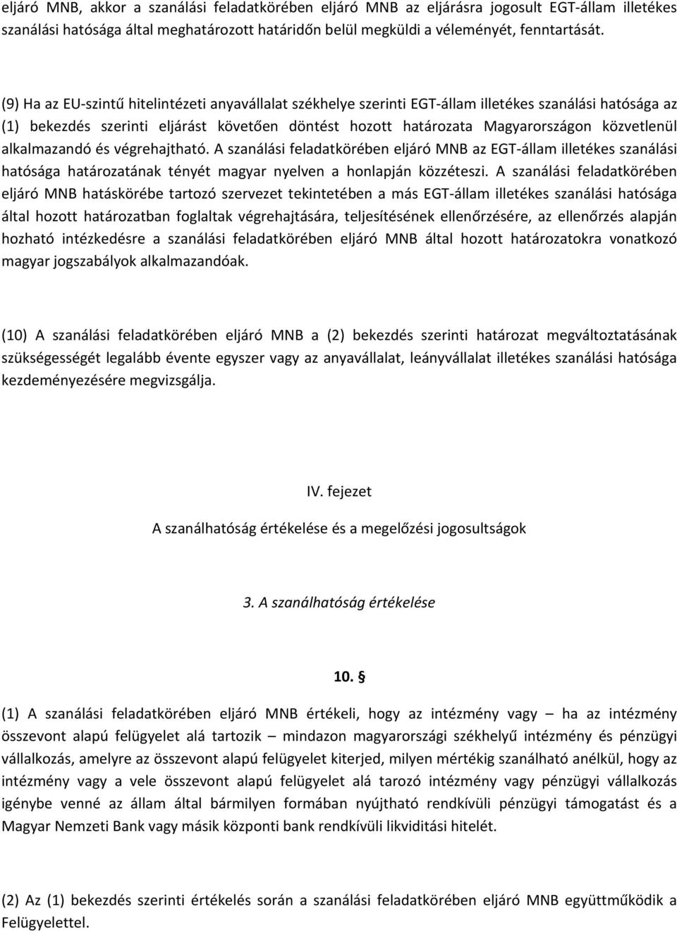 közvetlenül alkalmazandó és végrehajtható. A szanálási feladatkörében eljáró MNB az EGT állam illetékes szanálási hatósága határozatának tényét magyar nyelven a honlapján közzéteszi.