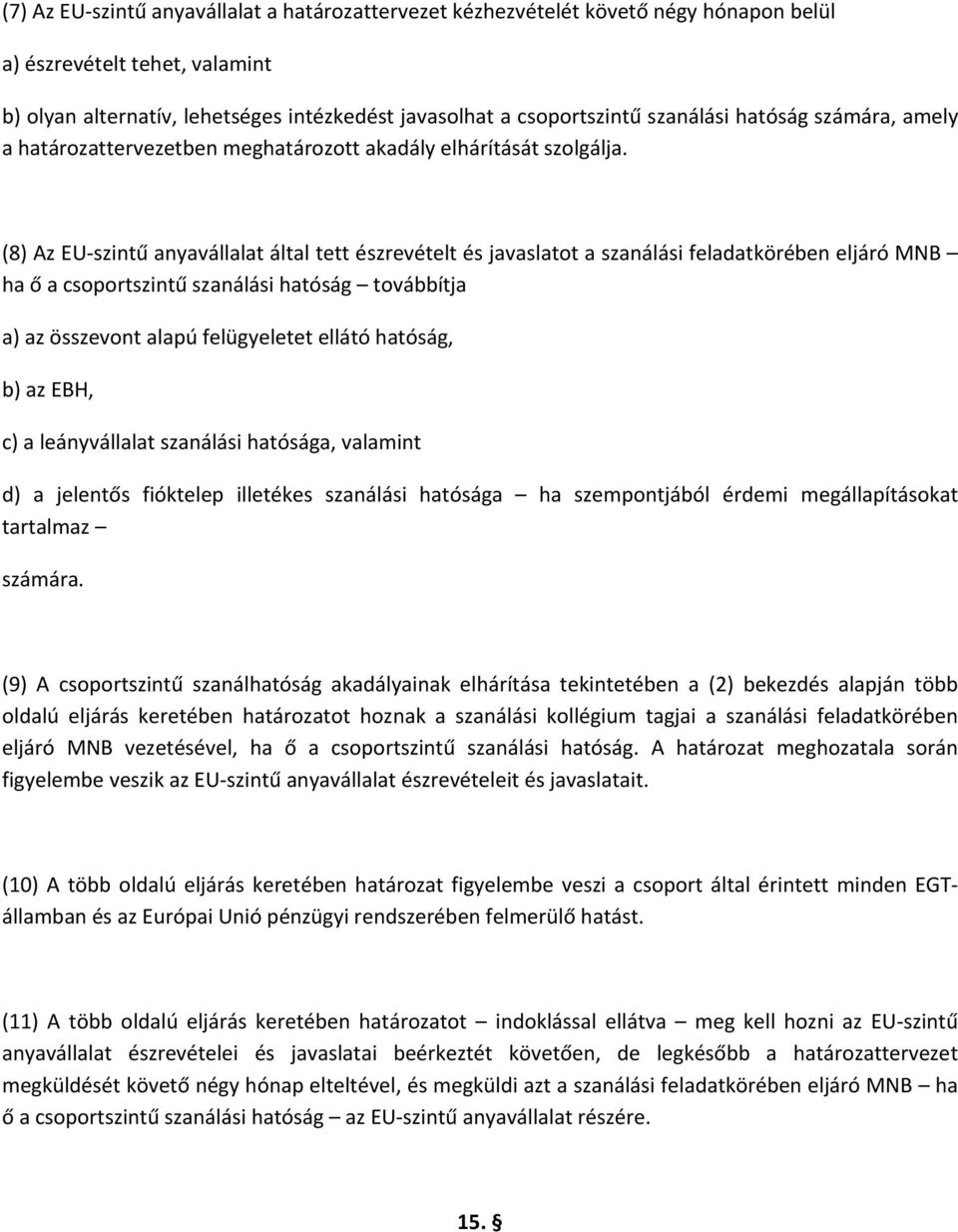 (8) Az EU szintű anyavállalat által tett észrevételt és javaslatot a szanálási feladatkörében eljáró MNB ha ő a csoportszintű szanálási hatóság továbbítja a) az összevont alapú felügyeletet ellátó