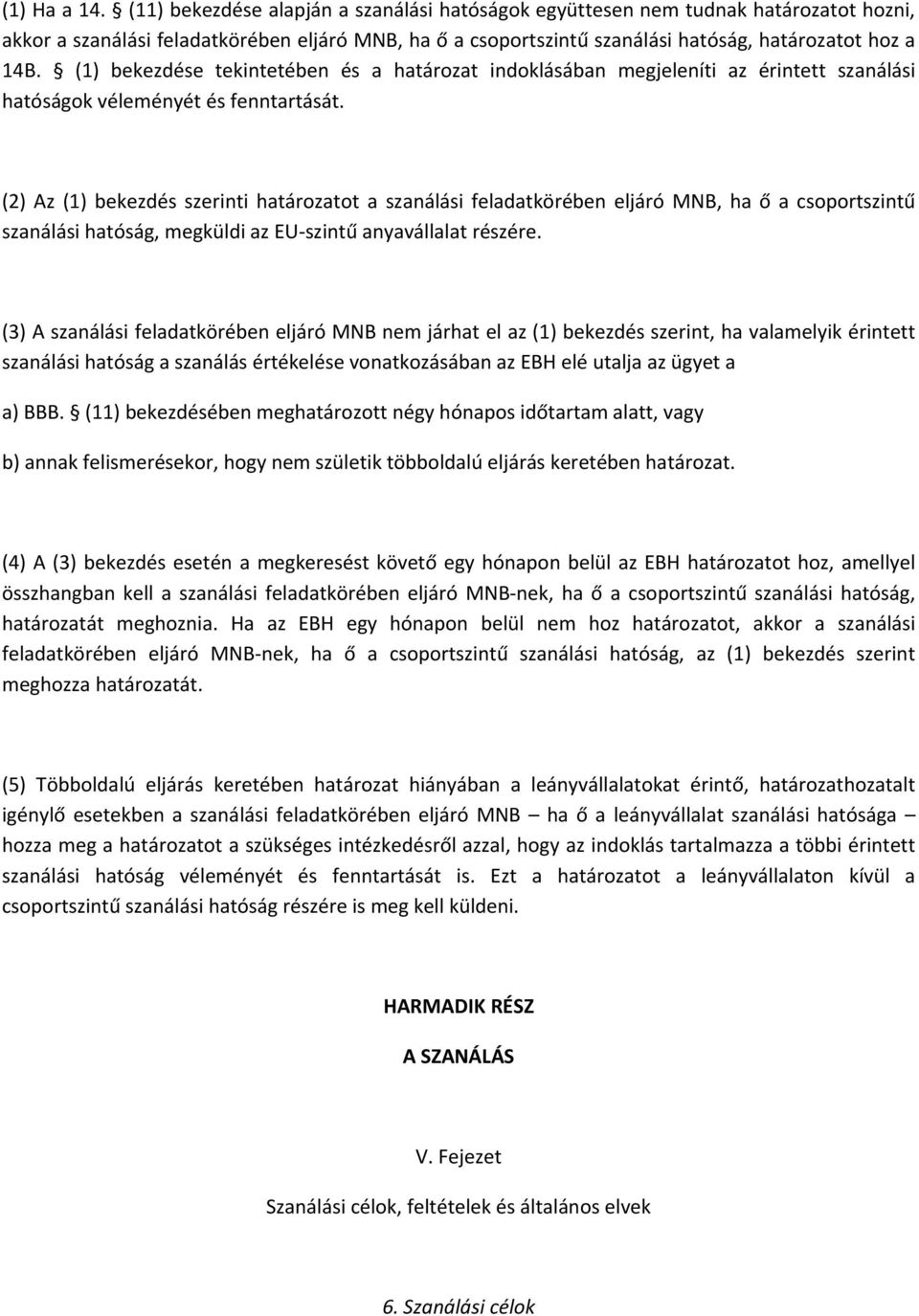 (1) bekezdése tekintetében és a határozat indoklásában megjeleníti az érintett szanálási hatóságok véleményét és fenntartását.