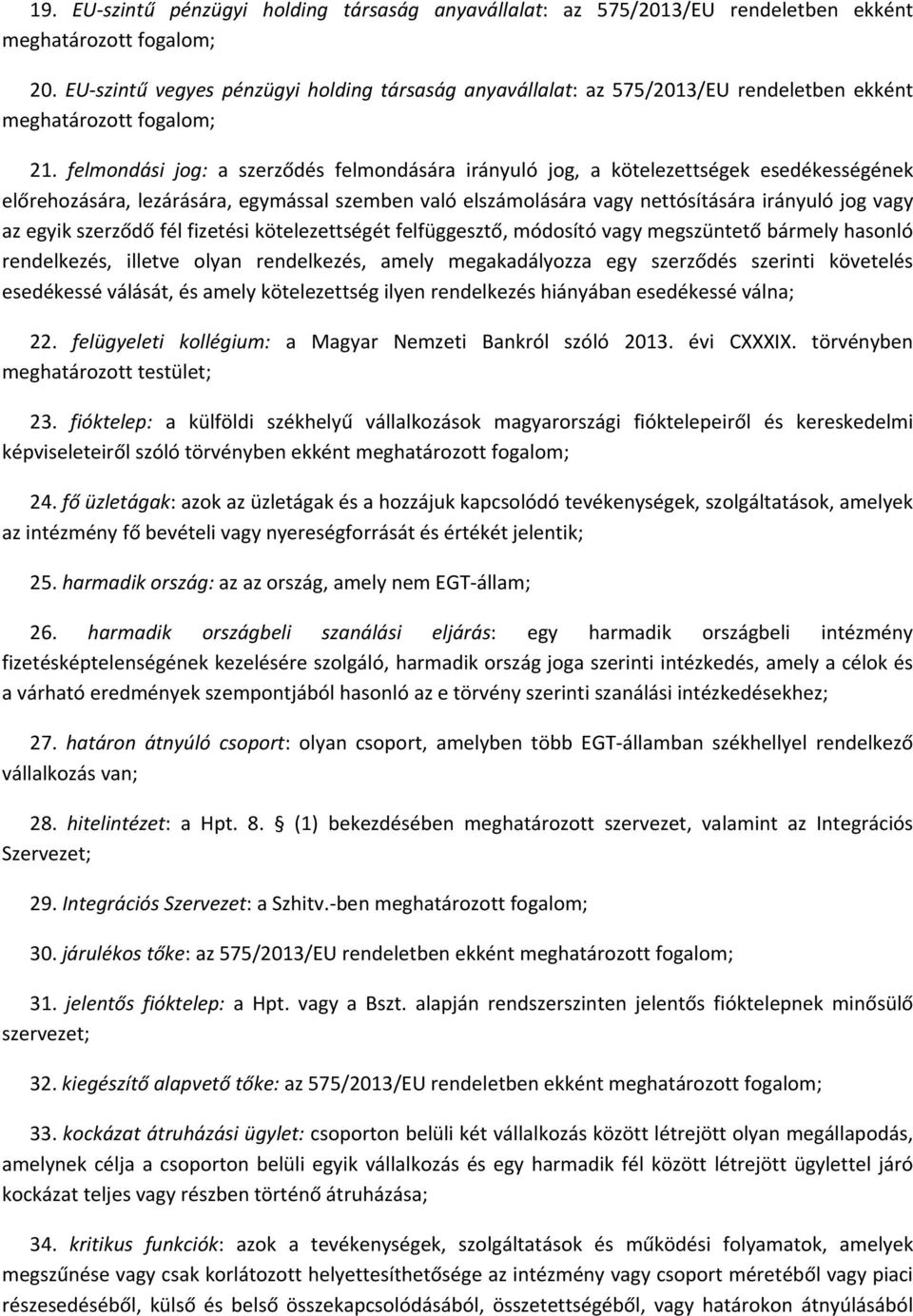 felmondási jog: a szerződés felmondására irányuló jog, a kötelezettségek esedékességének előrehozására, lezárására, egymással szemben való elszámolására vagy nettósítására irányuló jog vagy az egyik