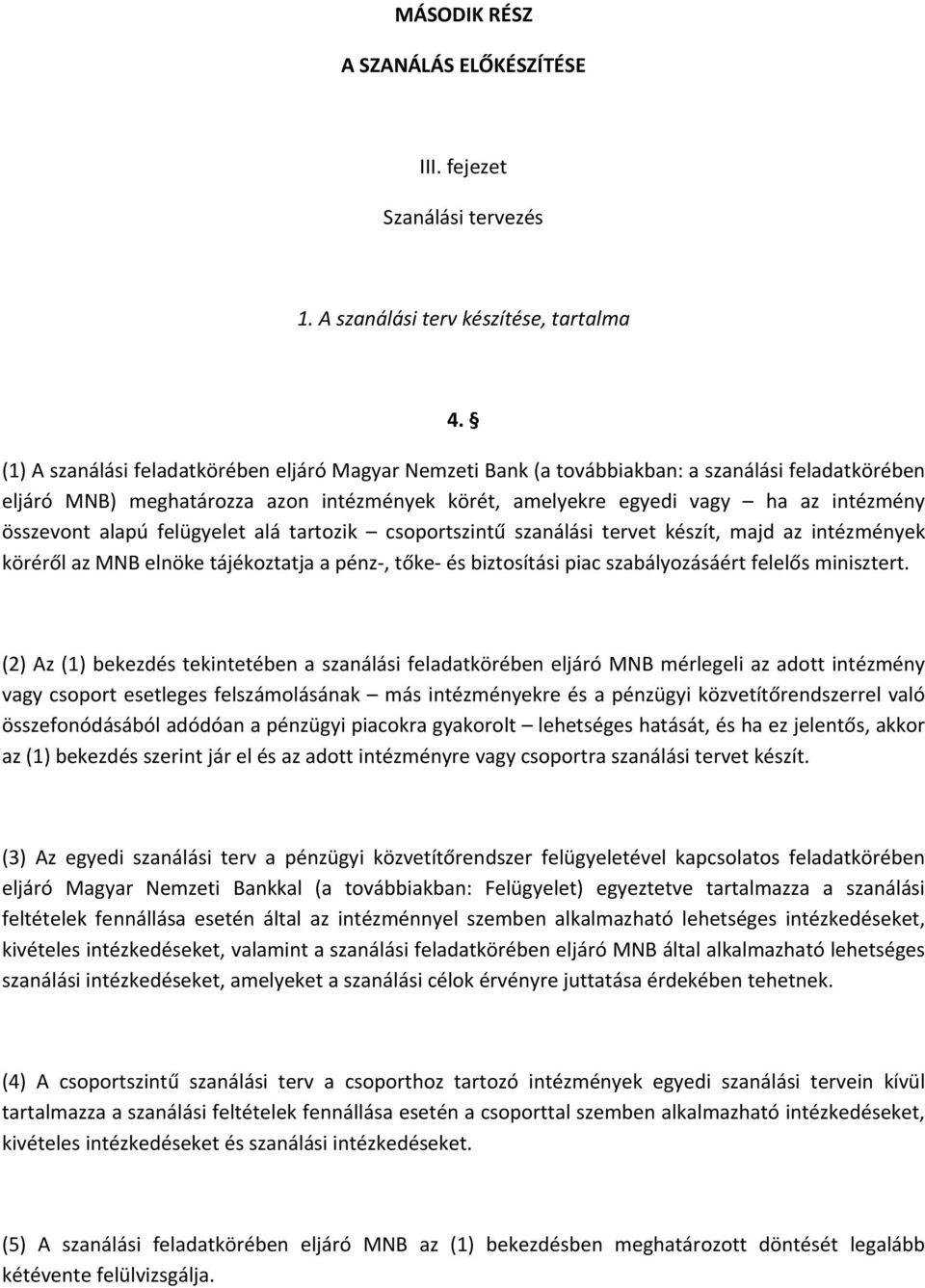 alapú felügyelet alá tartozik csoportszintű szanálási tervet készít, majd az intézmények köréről az MNB elnöke tájékoztatja a pénz, tőke és biztosítási piac szabályozásáért felelős minisztert.