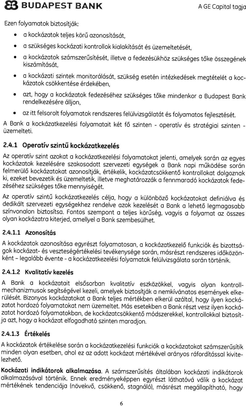 fedezéséhez szukseges toke mindenkor a Budapest Bank rendelkezésére álljon, az itt felsorolt folyamatok rendszeres felulvizsgalatat és folyamatos fejlesztését.