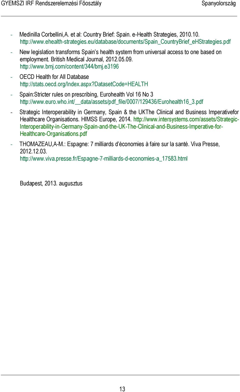 e3196 - OECD Health for All Database http://stats.oecd.org/index.aspx?datasetcode=health - Spain:Stricter rules on prescribing, Eurohealth Vol 16 No 3 http://www.euro.who.