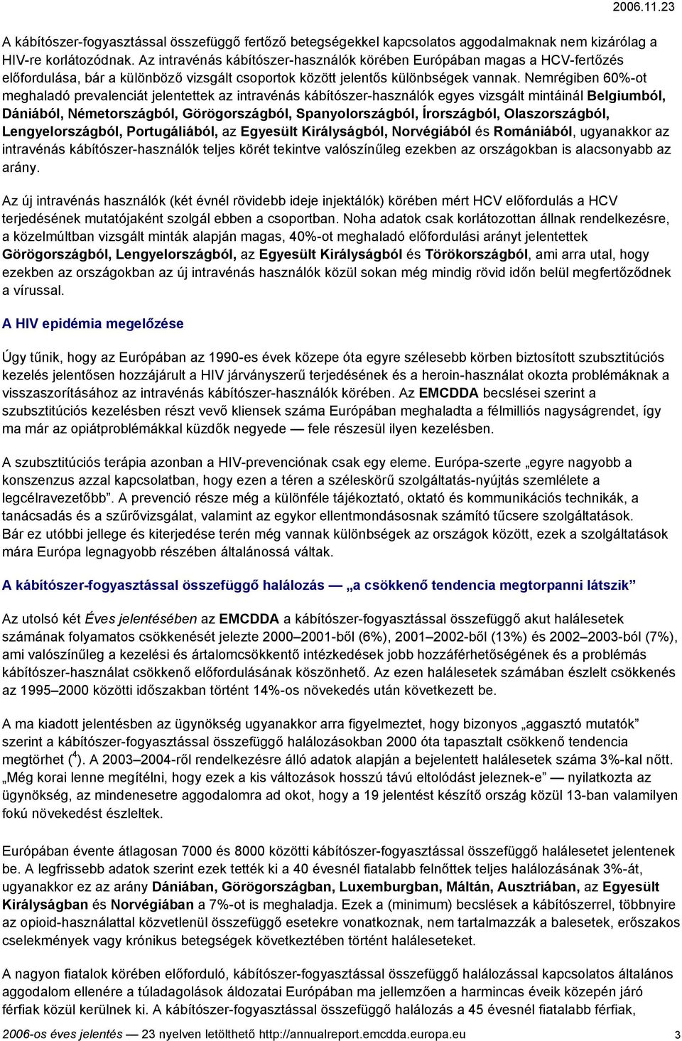 Nemrégiben 60%-ot meghaladó prevalenciát jelentettek az intravénás kábítószer-használók egyes vizsgált mintáinál Belgiumból, Dániából, Németországból, Görögországból, Spanyolországból, Írországból,