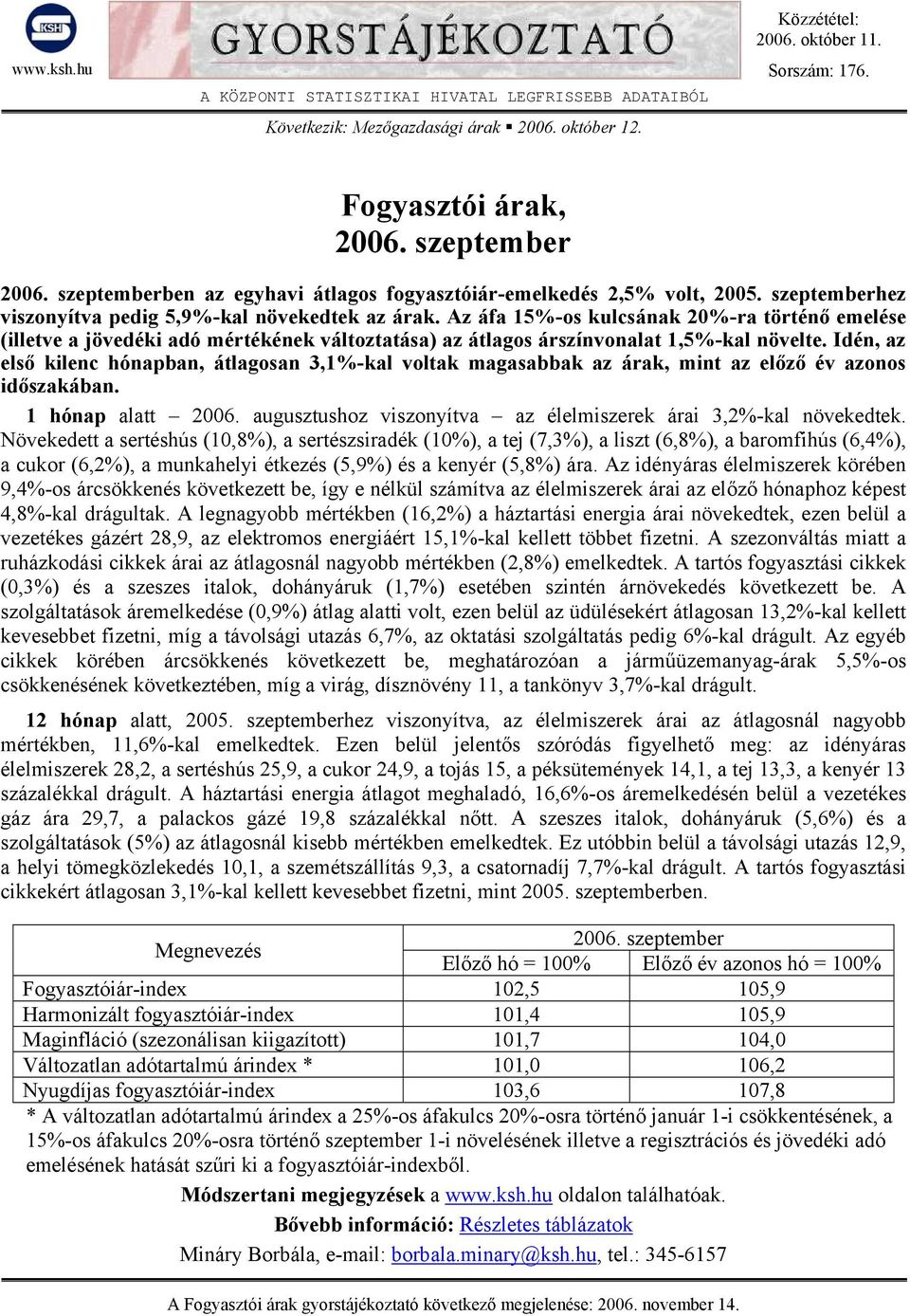 Az áfa 15%-os kulcsának 20%-ra történő emelése (illetve a jövedéki adó mértékének változtatása) az átlagos árszínvonalat 1,5%-kal növelte.