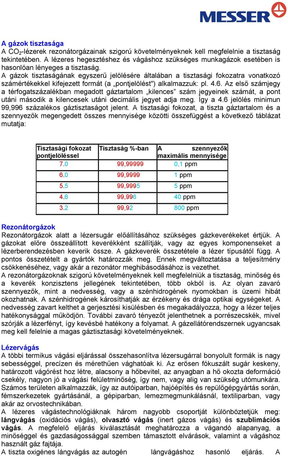 A gázok tisztaságának egyszerű jelölésére általában a tisztasági fokozatra vonatkozó számértékekkel kifejezett formát (a pontjelölést") alkalmazzuk: pl. 4.6.