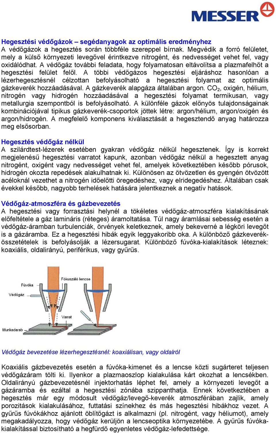 A védőgáz további feladata, hogy folyamatosan eltávolítsa a plazmafelhőt a hegesztési felület felől.