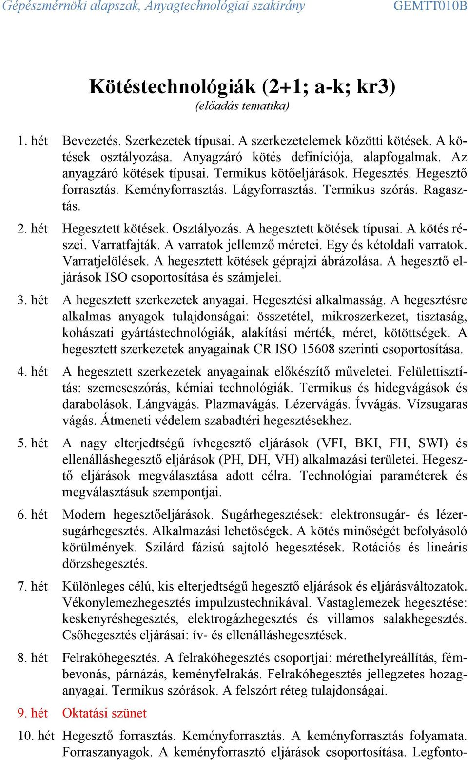 A kötés részei. Varratfajták. A varratok jellemző méretei. Egy és kétoldali varratok. Varratjelölések. A hegesztett kötések géprajzi ábrázolása. A hegesztő eljárások ISO csoportosítása és számjelei.