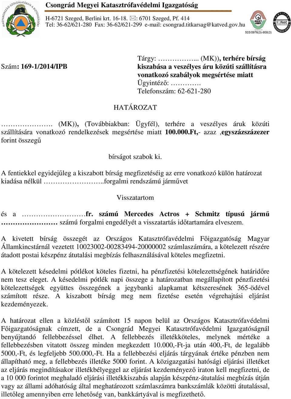 (MK)), (Továbbiakban: Ügyfél), terhére a veszélyes áruk közúti szállítására vonatkozó rendelkezések megsértése miatt 100.000.Ft,- azaz,egyszázszázezer forint összegű bírságot szabok ki.