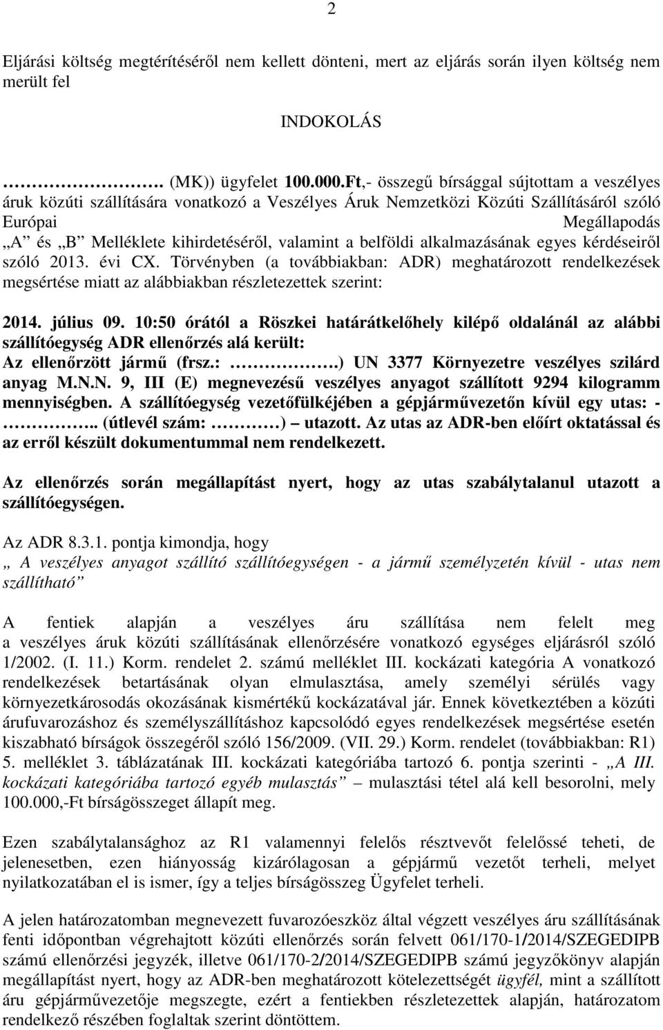 a belföldi alkalmazásának egyes kérdéseiről szóló 2013. évi CX. Törvényben (a továbbiakban: ADR) meghatározott rendelkezések megsértése miatt az alábbiakban részletezettek szerint: 2014. július 09.