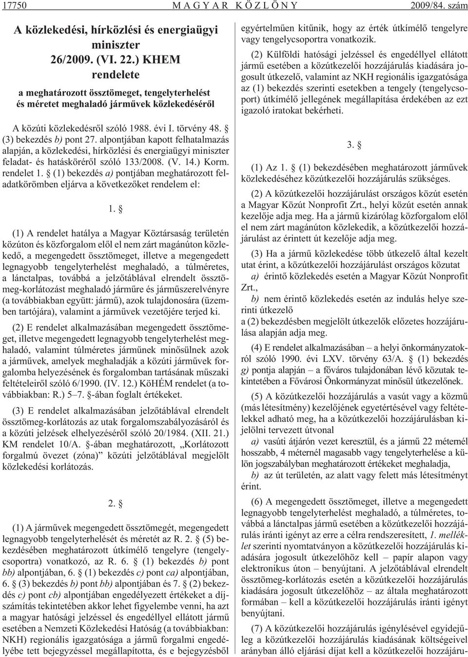 alpontjában kapott felhatalmazás alapján, a közlekedési, hírközlési és energiaügyi miniszter feladat- és hatáskörérõl szóló 133/2008. (V. 14.) Korm. rendelet 1.