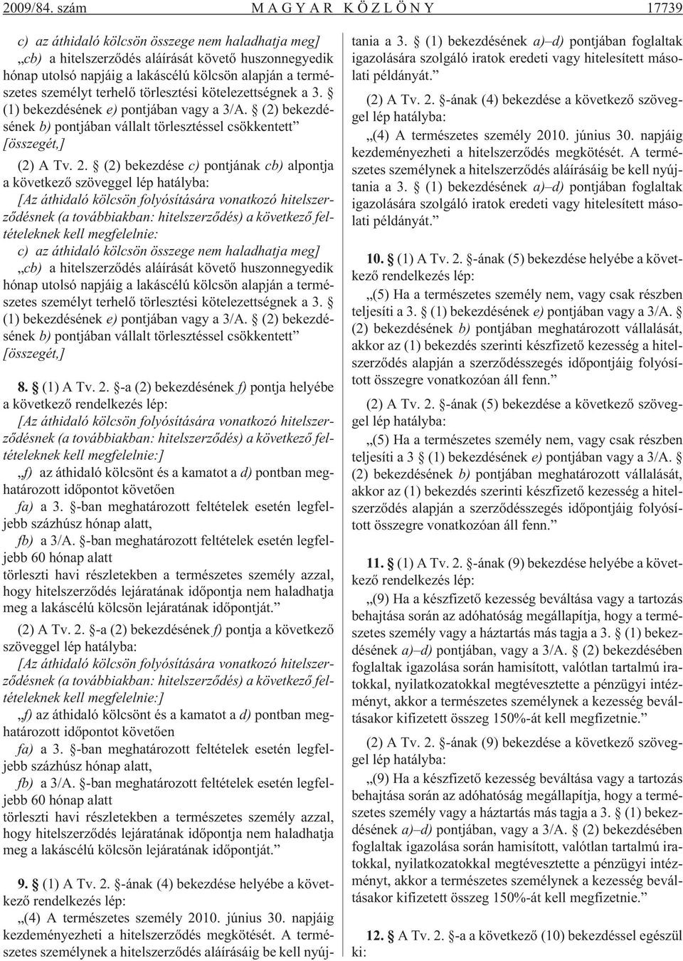 személyt terhelõ törlesztési kötelezettségnek a 3. (1) bekezdésének e) pontjában vagy a 3/A. (2) bekezdésének b) pontjában vállalt törlesztéssel csökkentett [összegét,] (2) A Tv. 2.