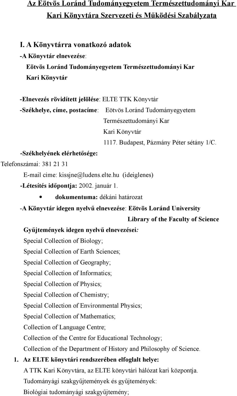 Eötvös Loránd Tudományegyetem Természettudományi Kar Kari Könyvtár 1117. Budapest, Pázmány Péter sétány 1/C. -Székhelyének elérhetősége: Telefonszámai: 381 21 31 E-mail címe: kissjne@ludens.elte.