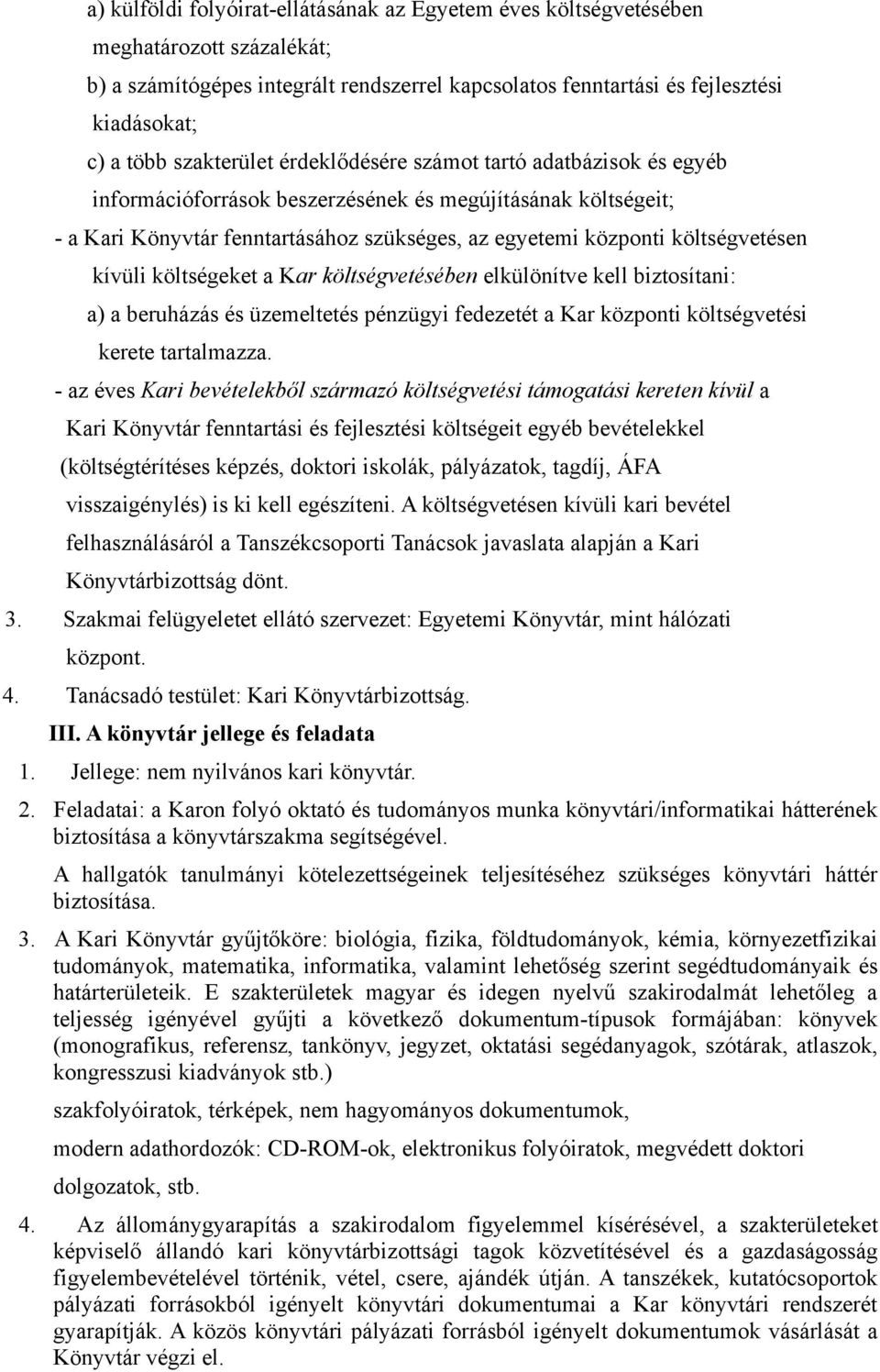 költségvetésen kívüli költségeket a Kar költségvetésében elkülönítve kell biztosítani: a) a beruházás és üzemeltetés pénzügyi fedezetét a Kar központi költségvetési kerete tartalmazza.