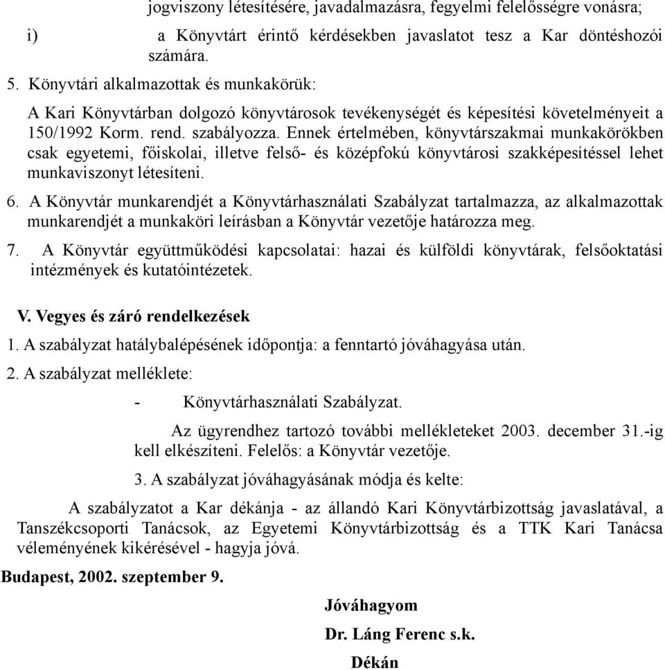 Ennek értelmében, könyvtárszakmai munkakörökben csak egyetemi, főiskolai, illetve felső- és középfokú könyvtárosi szakképesítéssel lehet munkaviszonyt létesíteni. 6.