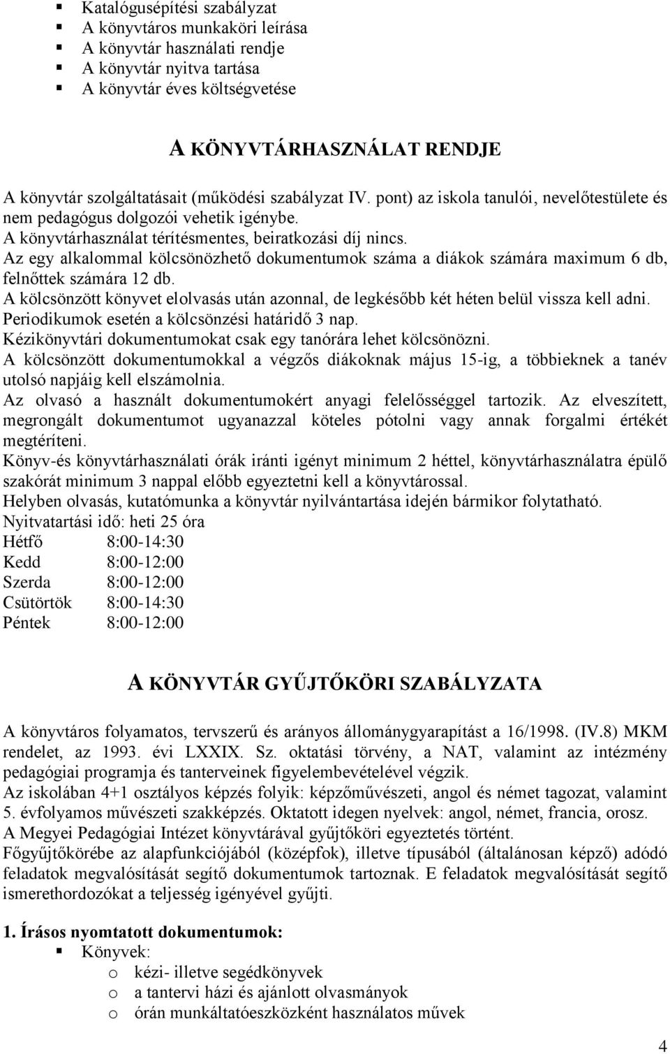 Az egy alalommal ölcsönözheő doumenumo száma a diáo számára maximum 6 db, felnőe számára 12 db. A ölcsönzö önyve elolvasás uán azonnal, de legésőbb é héen belül vissza ell adni.