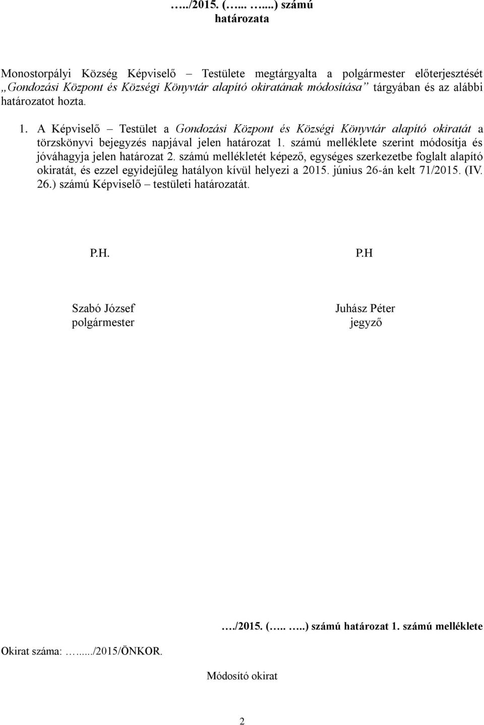 alábbi határozatot hozta. 1. A Képviselő Testület a Gondozási Központ és Községi Könyvtár alapító okiratát a törzskönyvi bejegyzés napjával jelen határozat 1.