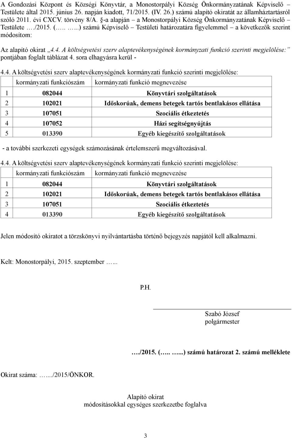 ....) számú Képviselő Testületi határozatára figyelemmel a következők szerint módosítom: Az alapító okirat 4.