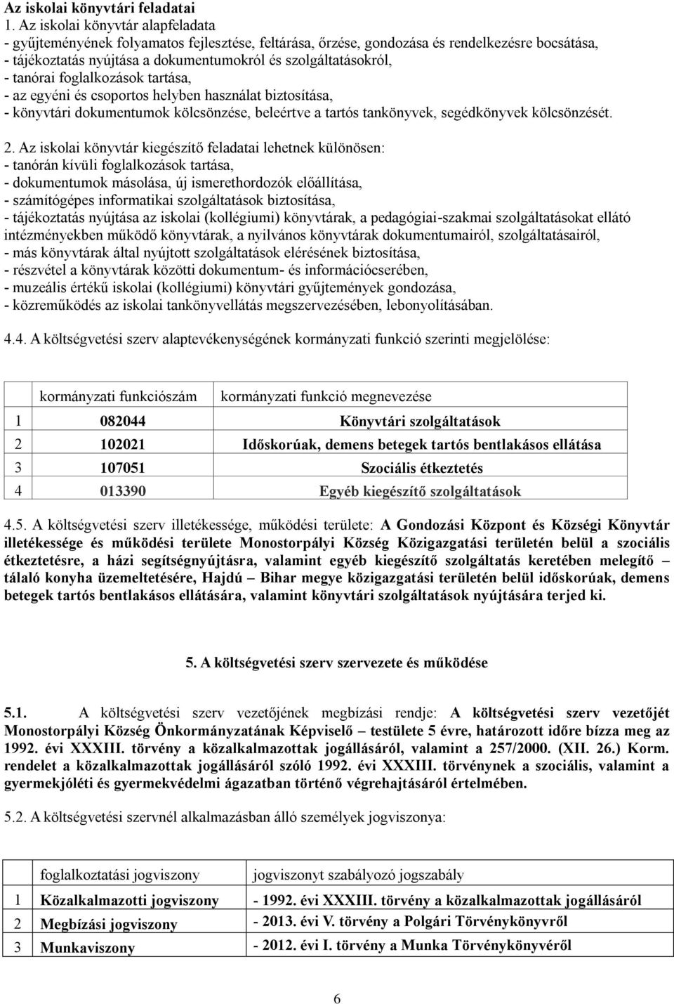 tanórai foglalkozások tartása, - az egyéni és csoportos helyben használat biztosítása, - könyvtári dokumentumok kölcsönzése, beleértve a tartós tankönyvek, segédkönyvek kölcsönzését. 2.