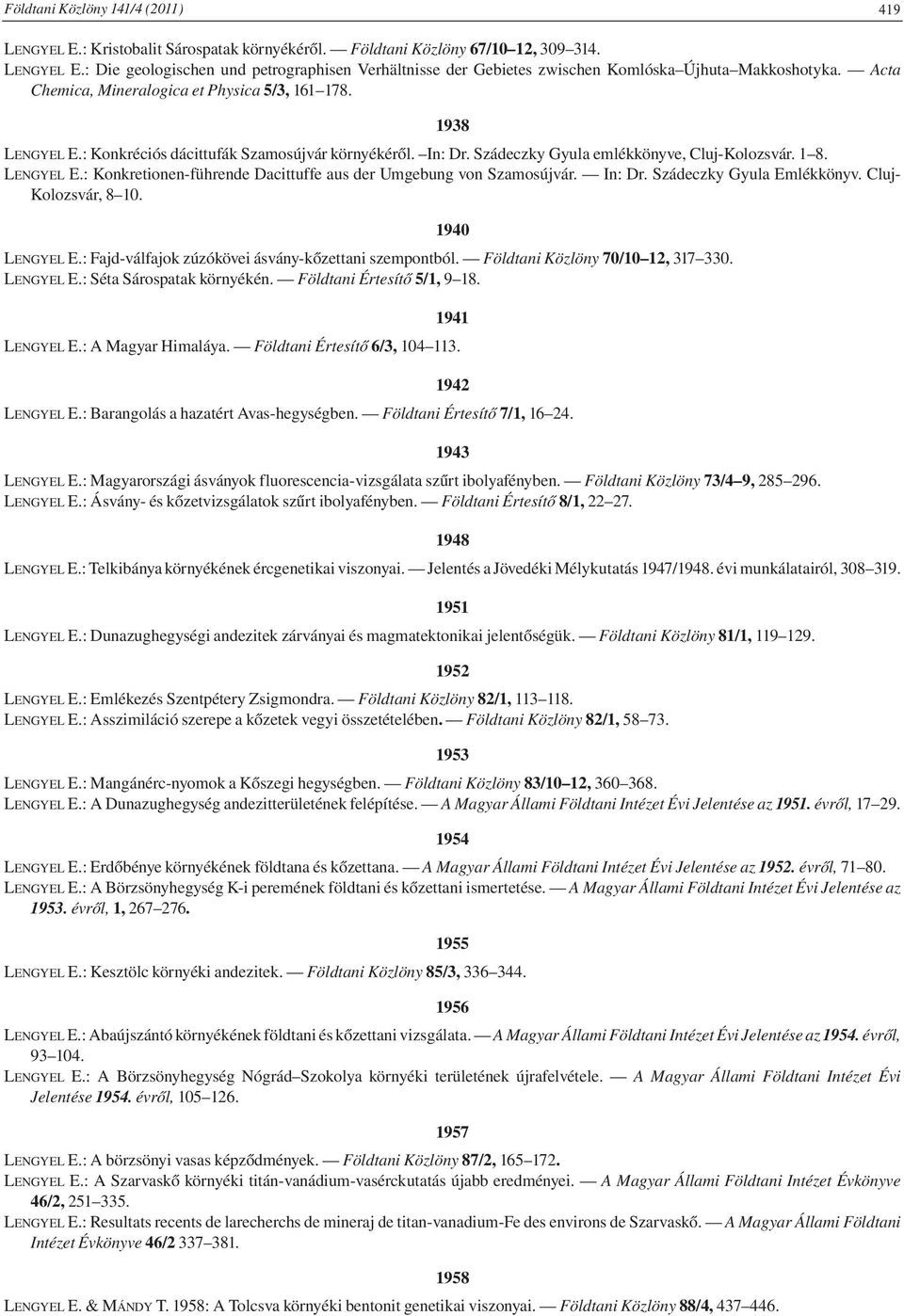 In: Dr. Szádeczky Gyula Emlékkönyv. Cluj- Kolozsvár, 8 10. 1940 LENGYEL E.: Fajd-válfajok zúzókövei ásvány-kőzettani szempontból. Földtani Közlöny 70/10 12, 317 330. LENGYEL E.: Séta Sárospatak környékén.