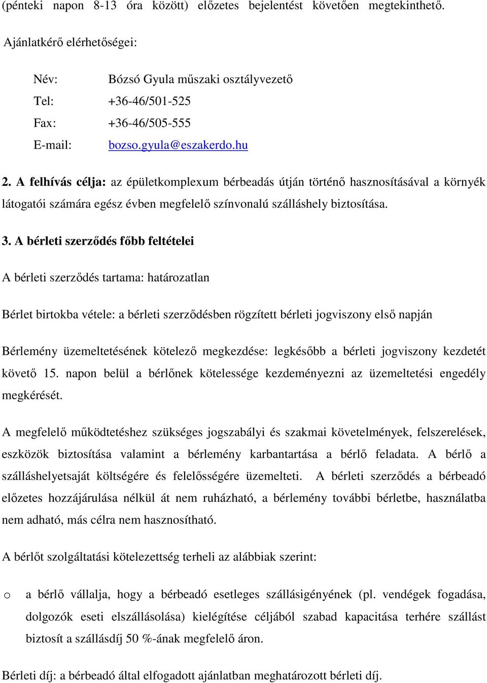 A bérleti szerződés főbb feltételei A bérleti szerződés tartama: határozatlan Bérlet birtokba vétele: a bérleti szerződésben rögzített bérleti jogviszony első napján Bérlemény üzemeltetésének