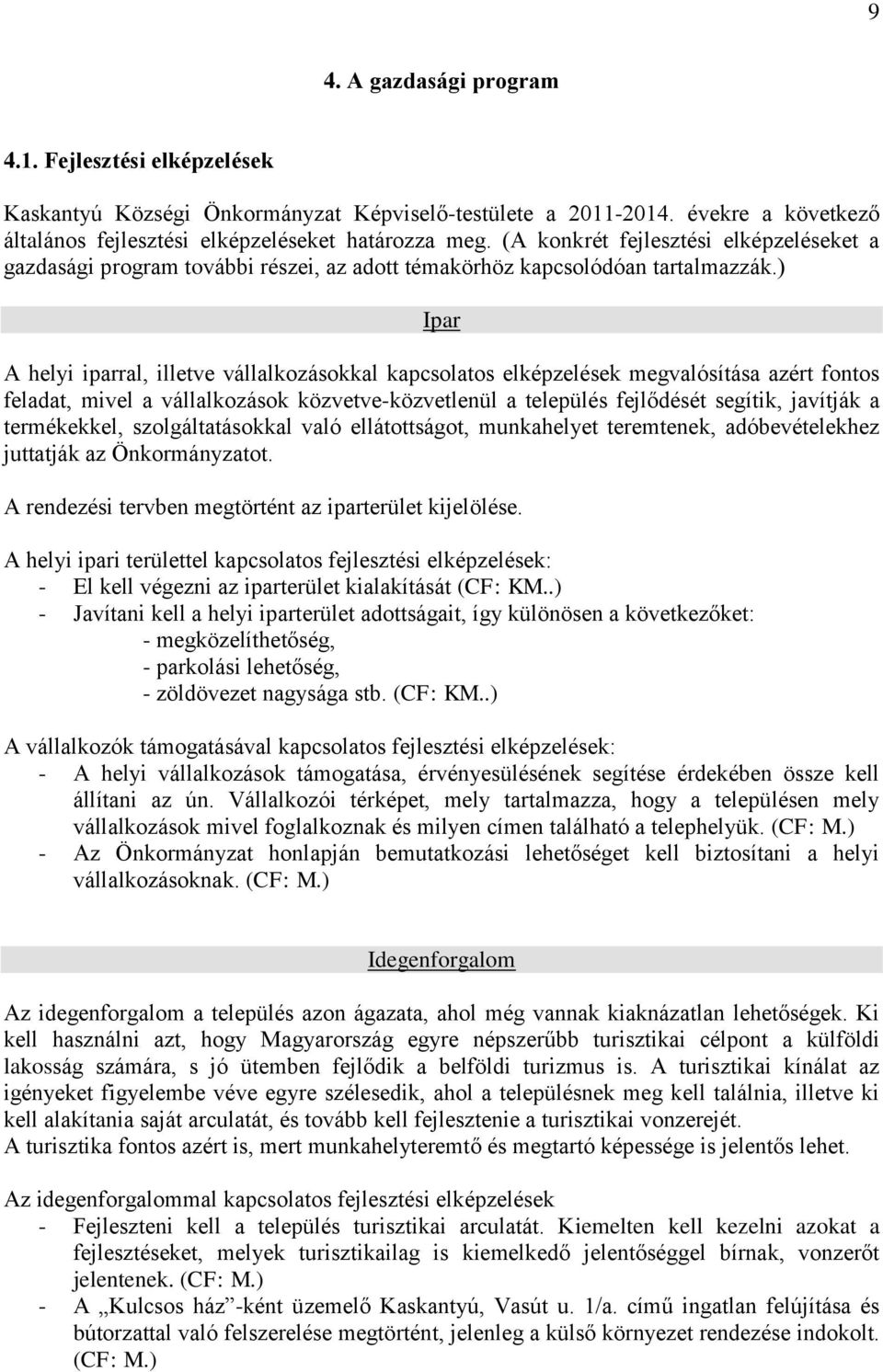 ) Ipar A helyi iparral, illetve vállalkozásokkal kapcsolatos elképzelések megvalósítása azért fontos feladat, mivel a vállalkozások közvetve-közvetlenül a település fejlődését segítik, javítják a