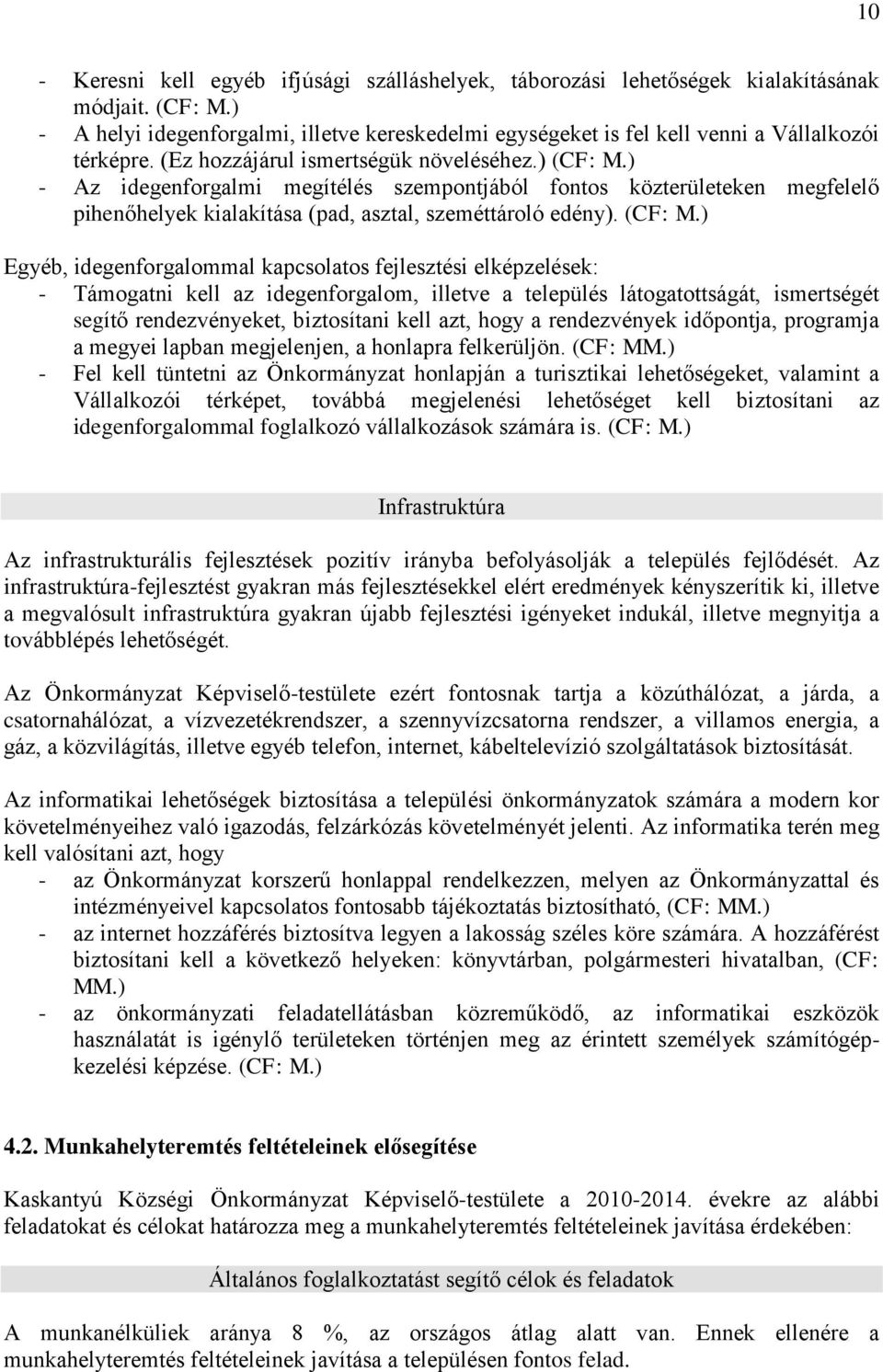 ) - Az idegenforgalmi megítélés szempontjából fontos közterületeken megfelelő pihenőhelyek kialakítása (pad, asztal, szeméttároló edény). (CF: M.