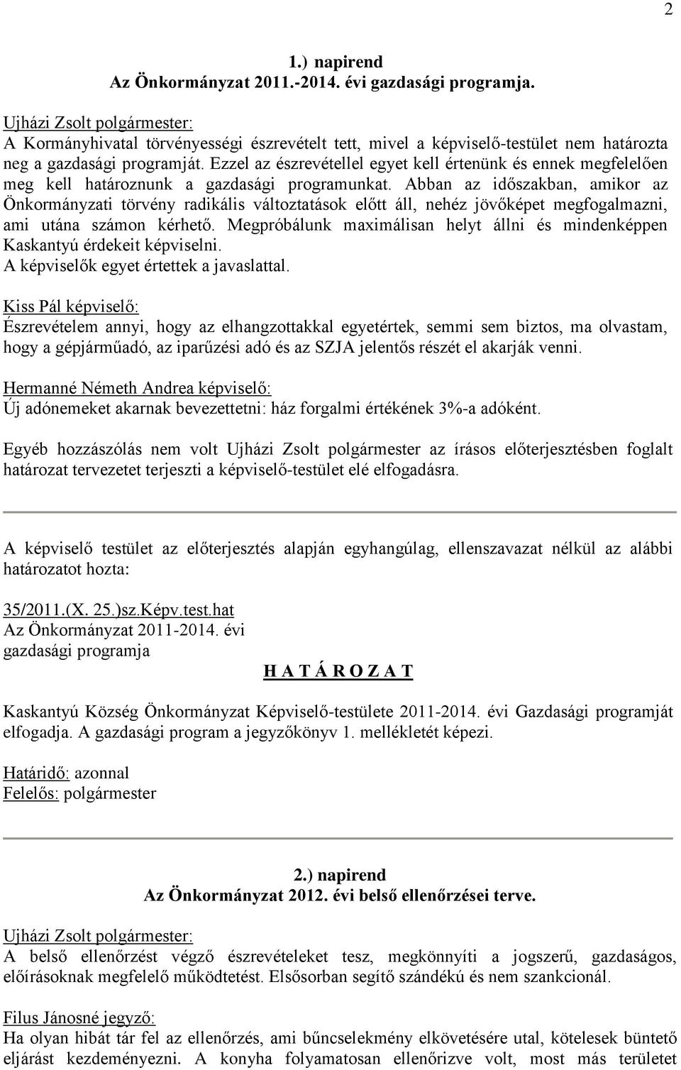 Abban az időszakban, amikor az Önkormányzati törvény radikális változtatások előtt áll, nehéz jövőképet megfogalmazni, ami utána számon kérhető.