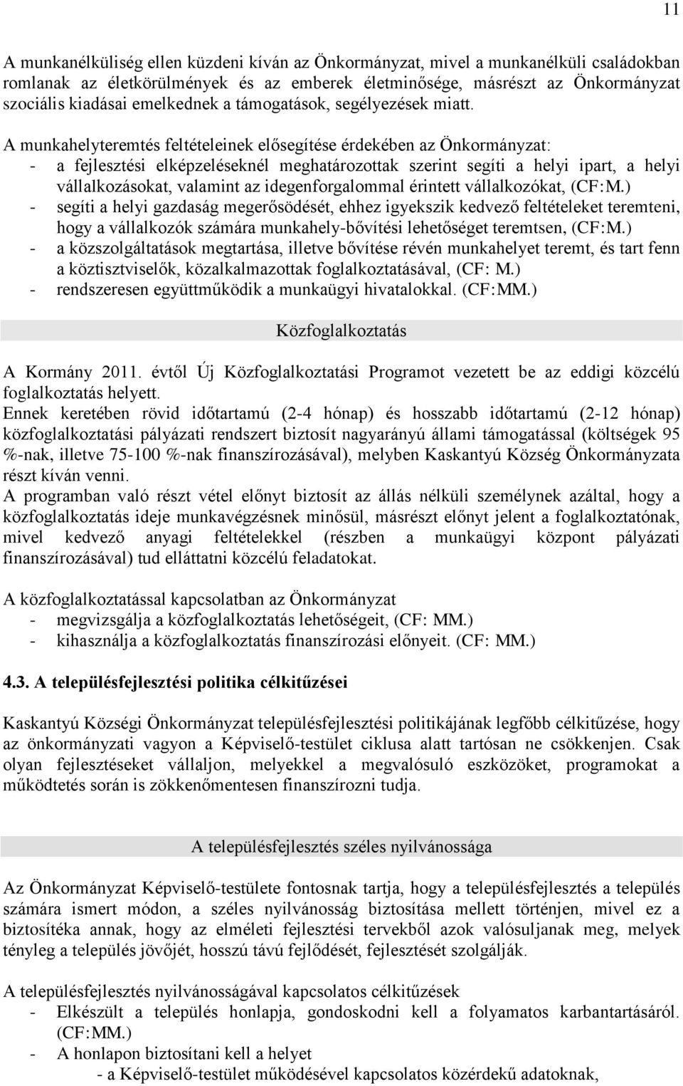 A munkahelyteremtés feltételeinek elősegítése érdekében az Önkormányzat: - a fejlesztési elképzeléseknél meghatározottak szerint segíti a helyi ipart, a helyi vállalkozásokat, valamint az