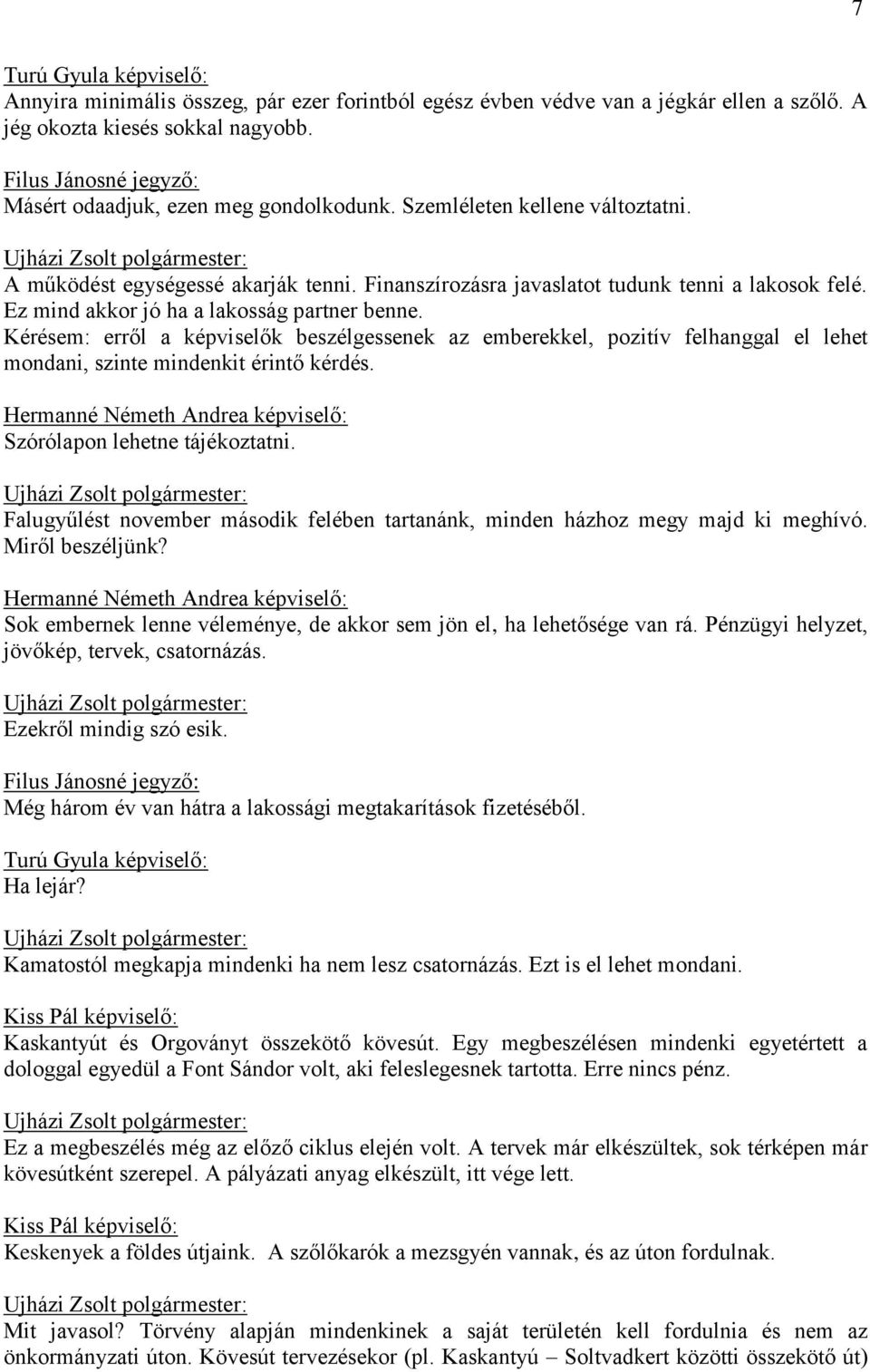 Ez mind akkor jó ha a lakosság partner benne. Kérésem: erről a képviselők beszélgessenek az emberekkel, pozitív felhanggal el lehet mondani, szinte mindenkit érintő kérdés.