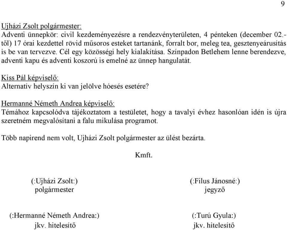 Színpadon Betlehem lenne berendezve, adventi kapu és adventi koszorú is emelné az ünnep hangulatát. Kiss Pál képviselő: Alternatív helyszín ki van jelölve hóesés esetére?