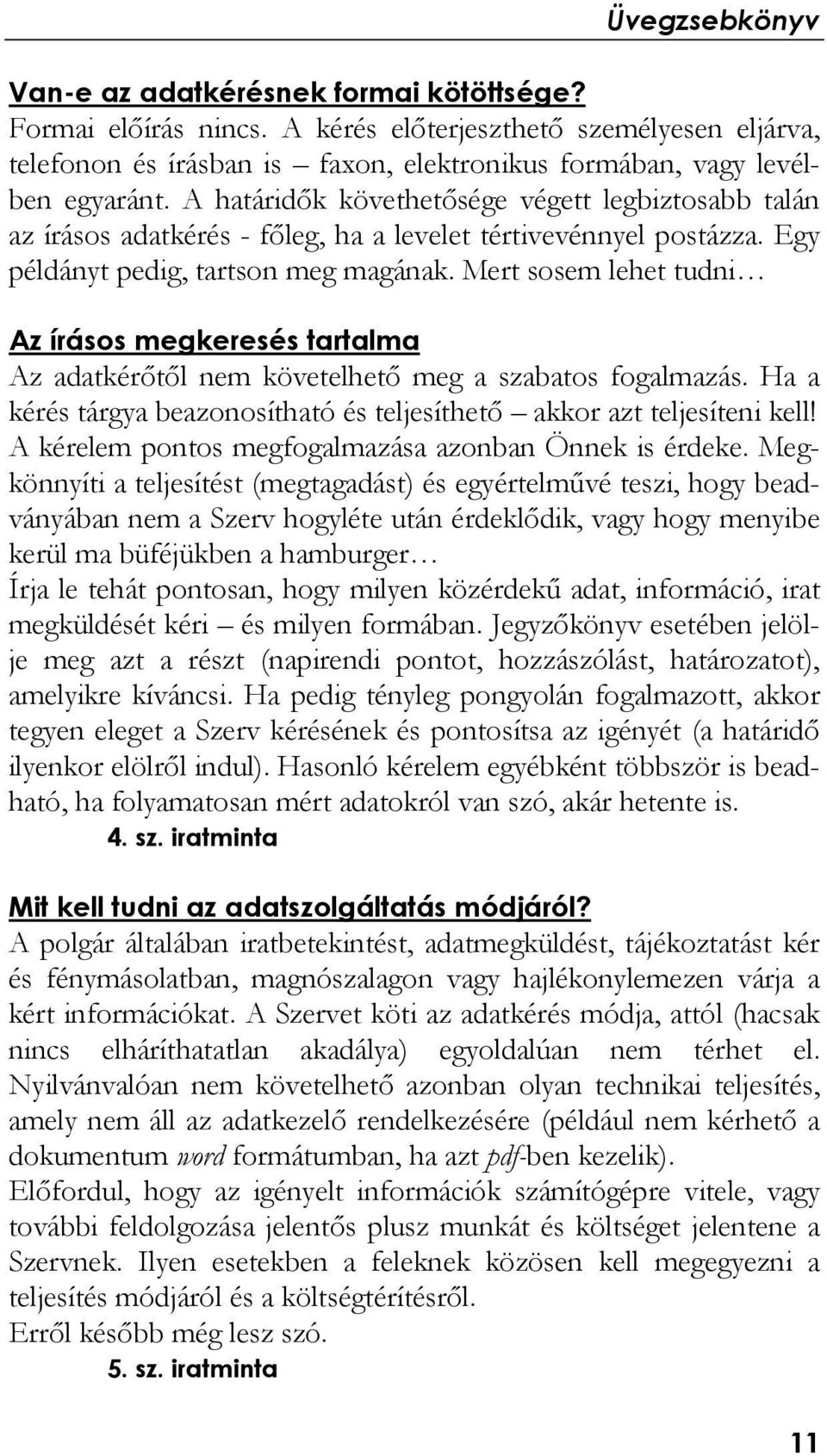 Mert sosem lehet tudni Az írásos megkeresés tartalma Az adatkérőtől nem követelhető meg a szabatos fogalmazás. Ha a kérés tárgya beazonosítható és teljesíthető akkor azt teljesíteni kell!