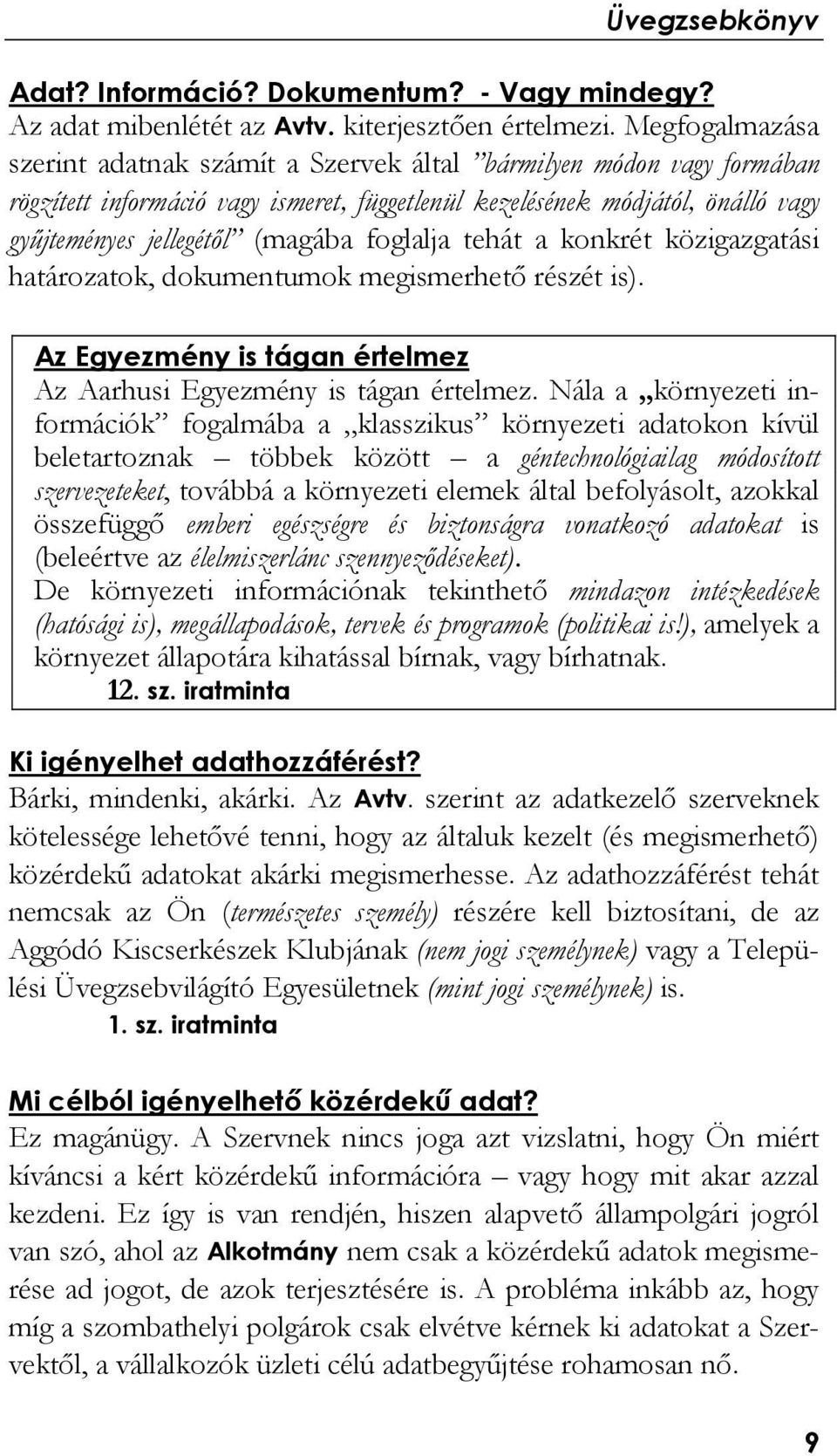 foglalja tehát a konkrét közigazgatási határozatok, dokumentumok megismerhető részét is). Az Egyezmény is tágan értelmez Az Aarhusi Egyezmény is tágan értelmez.