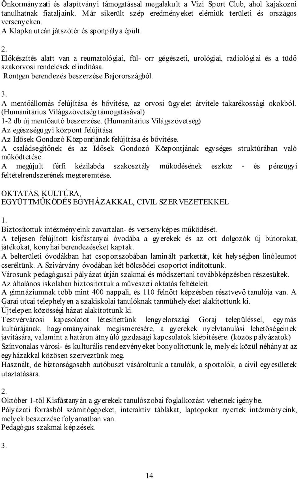 Röntgen berendezés beszerzése Bajorországból. 3. A mentőállomás felújítása és bővítése, az orvosi ügyelet átvitele takarékossági okokból.